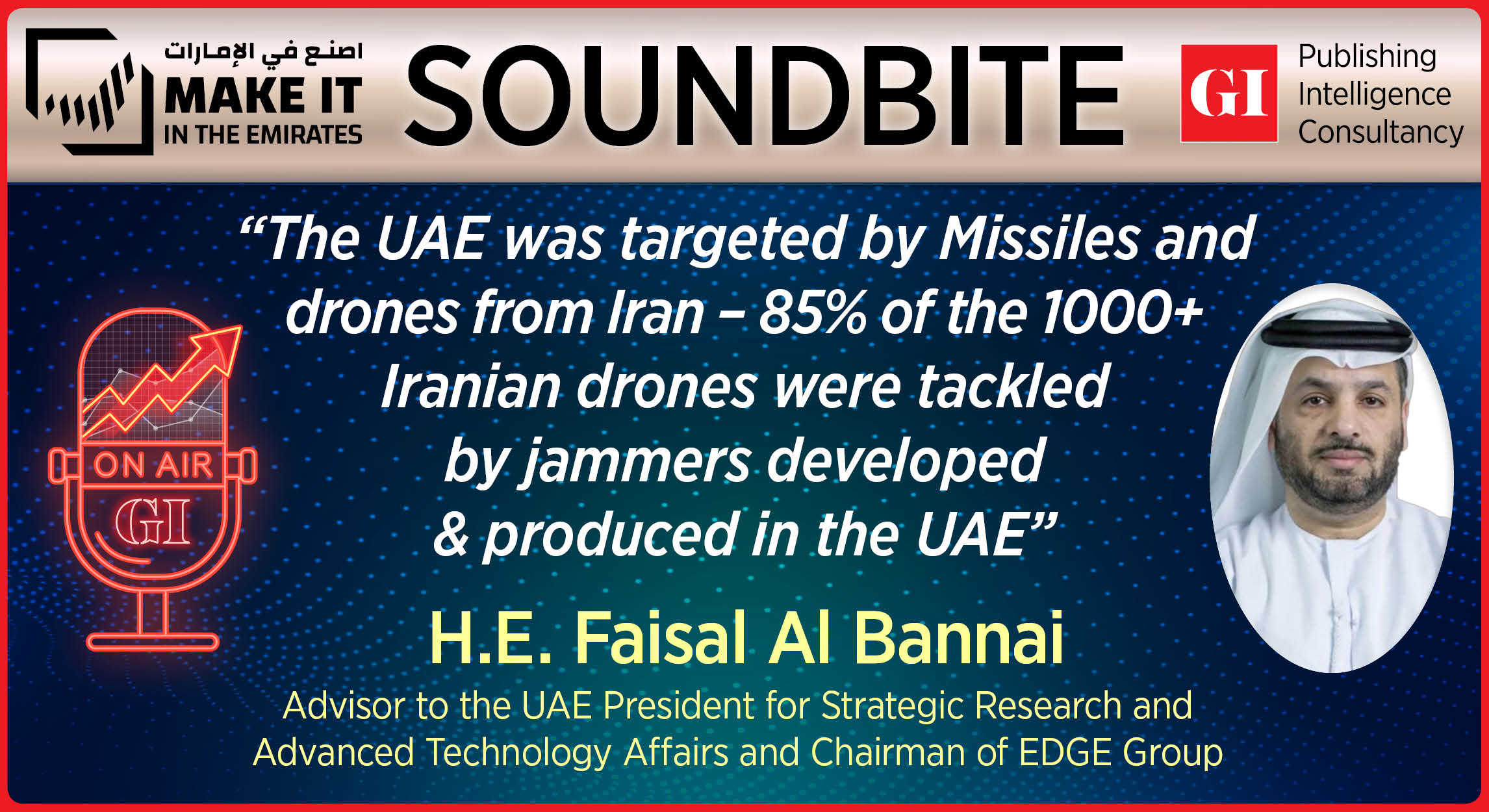 A critical perspective on #energy security and global stability. As #geopolitical tensions evolve, safeguarding key #trade routes remains essential—not just for the region, but for the balance of #global energy markets.



Click here to listen: https://youtu.be/KbHsX9UxHvo


H.E. Faisal Al Bannai, Advisor to the UAE President for Strategic Research and Advanced Technology Affairs and Chairman of EDGE Group 


“The UAE was targeted by Missiles and drones from Iran – 85% of the 1000+ 
Iranian drones were tackled by jammers developed & produced in the UAE”